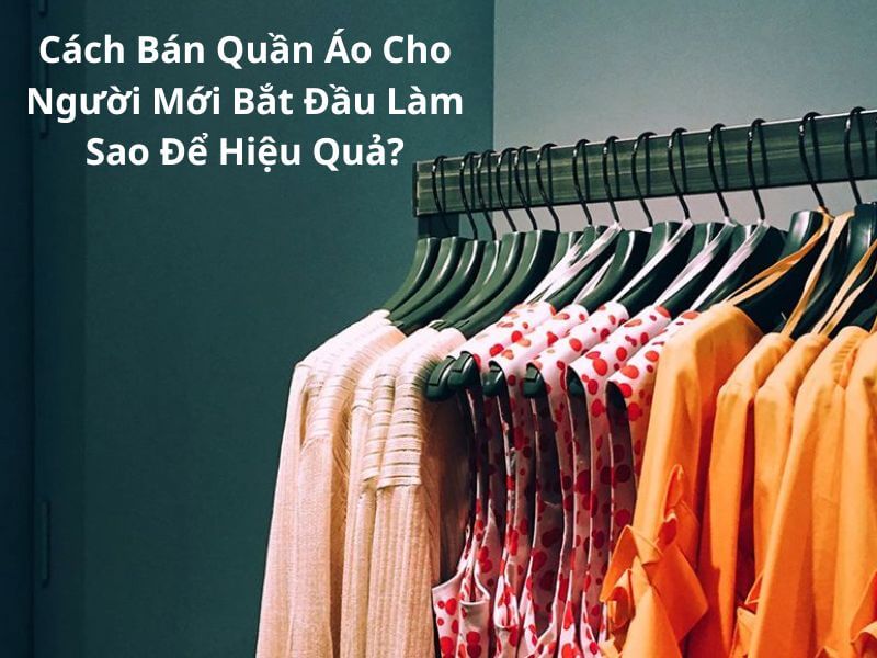 Cách bán quần áo cho người mới bắt đầu làm sao để hiệu quả?